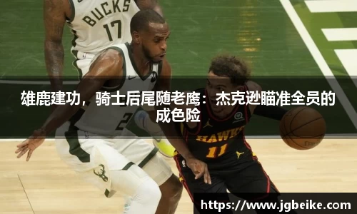 雄鹿建功，骑士后尾随老鹰：杰克逊瞄准全员的成色险
