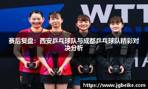 赛后复盘：西安乒乓球队与成都乒乓球队精彩对决分析