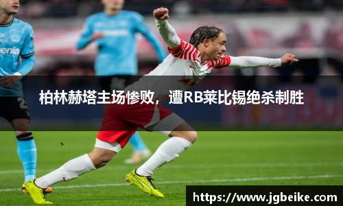 柏林赫塔主场惨败，遭RB莱比锡绝杀制胜