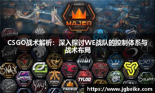 CSGO战术解析：深入探讨WE战队的控制体系与战术布局