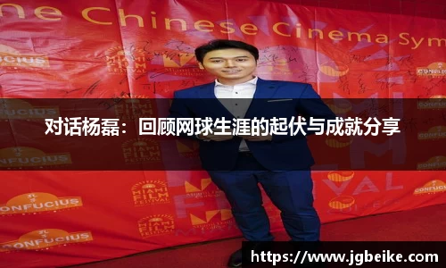 对话杨磊：回顾网球生涯的起伏与成就分享