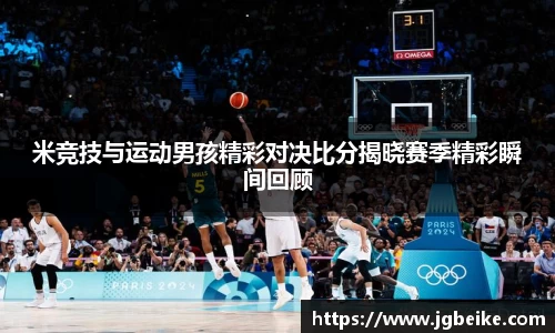 米竞技与运动男孩精彩对决比分揭晓赛季精彩瞬间回顾