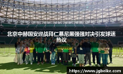 北京中赫国安迎战拜仁慕尼黑强强对决引发球迷热议