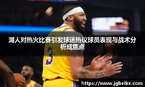 湖人对热火比赛引发球迷热议球员表现与战术分析成焦点