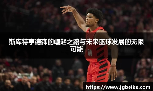 斯库特亨德森的崛起之路与未来篮球发展的无限可能